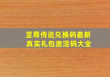 至尊传说兑换码最新 真实礼包激活码大全